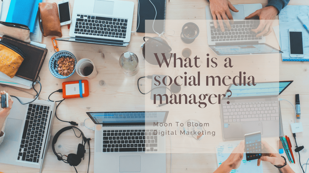 What is a social media manager? Blog made by Moon To Bloom Digital Marketing.